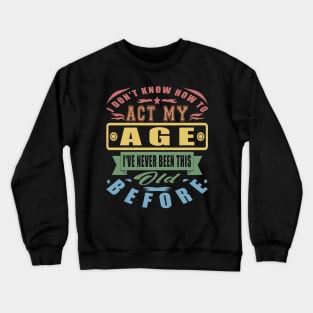 I Don't Know How To Act My Age Vintage Parents Crewneck Sweatshirt